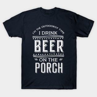 I'm the outdoorsy type, I drink beer on the porch T-Shirt